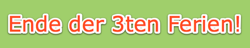 Ende der 3ten Ferien!